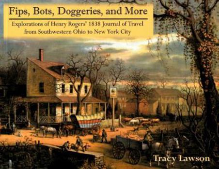 Paperback Fips, Bots, Doggeries, and More: Explorations of Henry Rogers' 1838 Journal of Travel from Southwestern Ohio to New York City Book