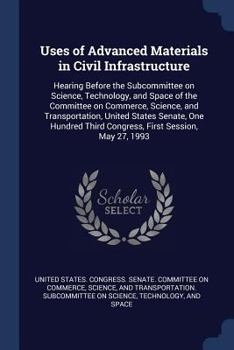 Paperback Uses of Advanced Materials in Civil Infrastructure: Hearing Before the Subcommittee on Science, Technology, and Space of the Committee on Commerce, Sc Book