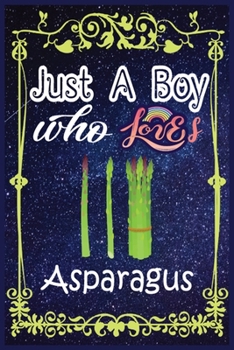 Paperback Just A Boy Who Loves Asparagus: Gift for Asparagus Lovers, Asparagus Lovers Journal / New Year Gift/Notebook / Diary / Thanksgiving / Christmas & Birt Book