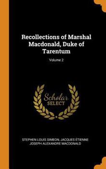 Recollections of Marshal Macdonald, Vol. 2 of 2: Duke of Tarentum (Classic Reprint)