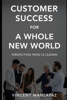 Paperback Customer Success for a Whole New World: Perspectives from CS Leaders Book