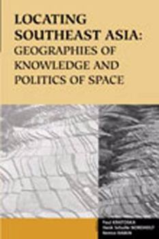 Locating Southeast Asia: Geographies of Knowledge and Politics of Space (Ohio RIS Southeast Asia Series) - Book #111 of the Ohio RIS Southeast Asia Series