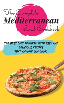 Hardcover The Complete Mediterranean Diet Cookbook: The Best Diet Program with Easy and Delicious Recipes that Anyone Can Cook Book