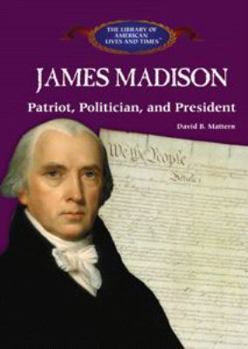 Library Binding James Madison: Patriot, Politician, and President Book