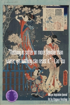 “Nothing is softer or more flexible than water, yet nothing can resist it.” - Lao Tzu: Ukiyoe Inspirational Journal : Timeless Ukiyoe Journal/Notebook/Planner/Diary/Logbook/Writing book