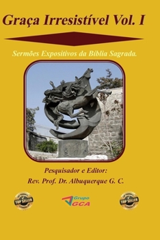 Paperback Graça Irresistível Vol. I: Sermões Expositivos da Bíblia Sagrada. [Portuguese] Book