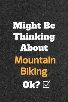 Paperback Might Be Thinking About Mountain Biking ok? Funny /Lined Notebook/Journal Great Office School Writing Note Taking: Lined Notebook/ Journal 120 pages, Book