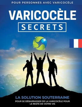 Paperback Varicocèle: Secrets La Solution Souterraine Pour Se Débarrasser De La Varicocèle Pour Le Reste De Votre Vie [FR] [French] Book