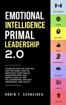 Paperback Emotional Intelligence Primal Leadership 2.0: Discover Why EQ Applied Matter More Than IQ Boosting Your Social, Conversation, and People Skills for Re Book