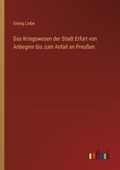 Paperback Das Kriegswesen der Stadt Erfurt von Anbeginn bis zum Anfall an Preußen [German] Book