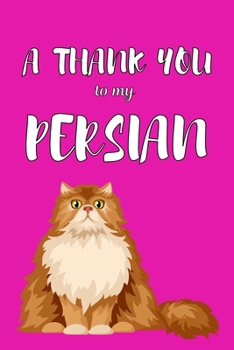 A Thank You To My Persian: Perfect Gratitude Journal For All Cat Owner To Cultivate Happiness