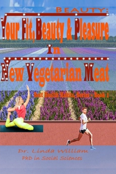Paperback Beauty: Your Fit, Beauty & Pleasure In New Vegetarian Meat: Best Health Habits Series Book 1 By Dr. Linda William. PhD in Soci Book