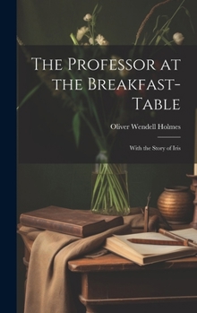 Hardcover The Professor at the Breakfast-Table: With the Story of Iris Book