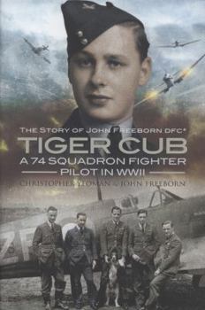 Hardcover Tiger Cub: A 74 Squadron Fighter Pilot in World War II: The Story of John Connell Freeborn DFC Book