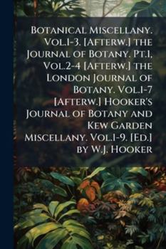 Paperback Botanical Miscellany. Vol.1-3. [Afterw.] the Journal of Botany. Pt.1, Vol.2-4 [Afterw.] the London Journal of Botany. Vol.1-7 [Afterw.] Hooker's Journ Book