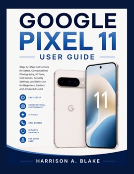 Paperback Google Pixel 11 User Guide: Step-by-Step Instructions for Setup, Computational Photography, AI Tools, Call Screen, Security Settings, and Daily Use fo Book