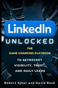 Paperback Linkedin Unlocked: The Game-Changing Playbook to Skyrocket Visibility, Trust, and Daily Leads Book