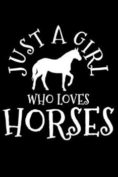 Just A Girl Who Loves Horses: Horse Notebook To Write In For School Work Planner Journal Organizer Diary To Do List Log Book Funny Cute Horseback Riding Rider Gift for Girls