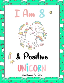I Am 8 & Positive: Unicorn SketchBook For Girls | Premium 120 Blank Pages (8.5''x11'') | Gift For Unicorn Lovers