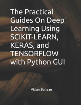 Paperback The Practical Guides On Deep Learning Using SCIKIT-LEARN, KERAS, and TENSORFLOW with Python GUI Book