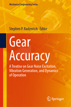 Gear Accuracy: A Treatise on Gear Noise Excitation, Vibration Generation, and Dynamics of Operation (Mechanical Engineering Series)