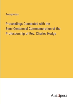 Paperback Proceedings Connected with the Semi-Centennial Commemoration of the Professorship of Rev. Charles Hodge Book