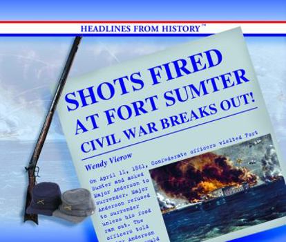 Shots Fired at Fort Sumter: Civil War Breaks Out - Book  of the Headlines from History