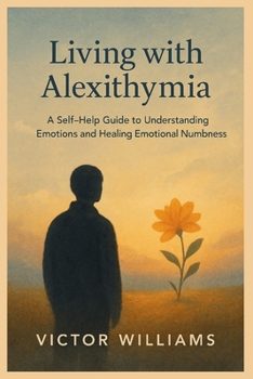 Paperback Living with Alexithymia: A Self-Help Guide to Understanding Emotions and Healing Emotional Numbness Book