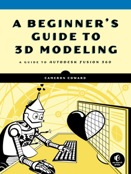 Paperback A Beginner's Guide to 3D Modeling: A Guide to Autodesk Fusion 360 Book