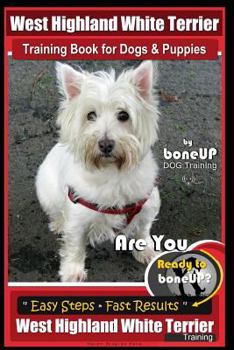 Paperback West Highland White Terrier Training Book for Dogs and Puppies by Bone Up Dog Training: Are You Ready to Bone Up? Easy Steps * Fast Results West Highl Book