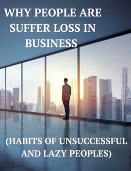 Paperback Why People are Suffer Loss in Business: (Habits of unsuccessful and lazy peoples) Book