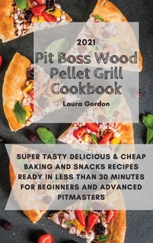 Hardcover Pit Boss Wood Pellet Grill Cookbook 2021: Super Tasty, Delicious and Cheap Baking and Snacks Recipes Ready in Less Than 30 Minutes for Beginners and A Book