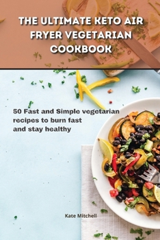 Paperback The Ultimate Keto Air Fryer Vegetarian Cookbook: 50 Fast and Simple vegetarian recipes to burn fast and stay healthy Book