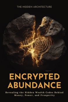 Paperback Encrypted Abundance: Revealing the Hidden Wealth Codes Behind Money, Power, and Prosperity Book