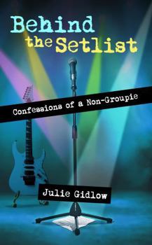 Paperback Behind the Setlist : Confessions of a Non-Groupie Book