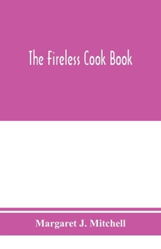 Paperback The fireless cook book; a manual of the construction and use of appliances for cooking by retained heat, with 250 recipes Book