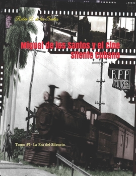 Paperback Miguel de los Santos y el Cine Silente Cubano: Tomo I- La Era del Silencio. [Spanish] Book