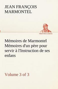 Paperback Mémoires de Marmontel (3 of 3) Mémoires d'un père pour servir à l'Instruction de ses enfans [French] Book