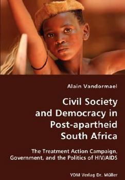Civil Society and Democracy in Post-apartheid South Africa: The treatment action campaign, government, and the politics of HIV, AIDS