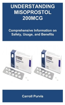 Paperback Understanding Misoprostol 200mcg: Comprehensive Information on Safety, Usage, and Benefits Book