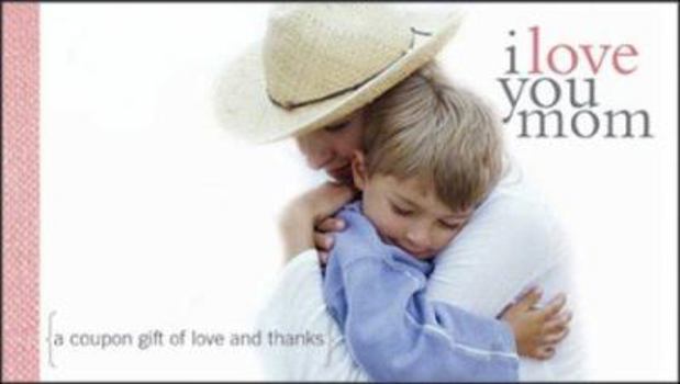 I Love You Mom: A Coupon Gift of Love and Thanks (Coupon Collections)