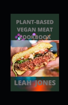 Plant-Based Vegan Meat Cookbook: Delicious Vegan Recipes Using Meat Substitutes