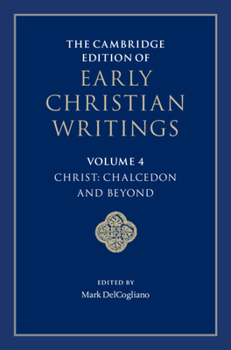 The Cambridge Edition of Early Christian Writings: Volume 4, Christ: Chalcedon and Beyond