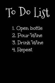 Paperback To Do List 1. Open Bottle 2. Pour Wine 3. Drink Wine 4. Repeat: Funny Wine Lovers To Do List Notebook 6 X 9 120 Pages Book