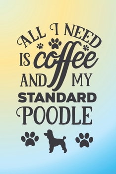 Paperback All I need is coffee and my Standard Poodle: Pretty pastel notebook journal to write in for people who love coffee AND dogs. Perfect gift for caffeine Book