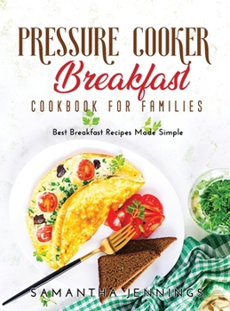 Hardcover Pressure Cooker Breakfast Cookbook for Families: Best Breakfast Recipes Made Simple Book