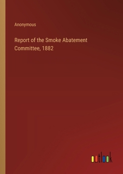 Paperback Report of the Smoke Abatement Committee, 1882 Book