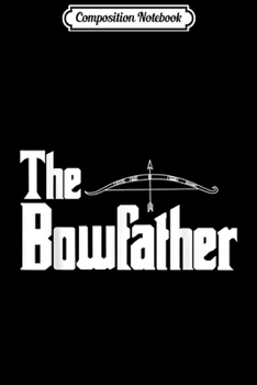 Paperback Composition Notebook: The Bowfather Funny Novelty Gift Archer Archery Journal/Notebook Blank Lined Ruled 6x9 100 Pages Book