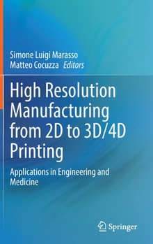 Hardcover High Resolution Manufacturing from 2D to 3d/4D Printing: Applications in Engineering and Medicine Book