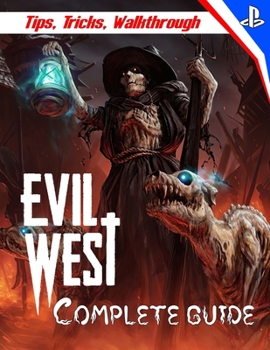 Paperback Evil West: COMPLETE GUIDE: Everything You Need To Know About Evil West Game; A Detailed Guide Book